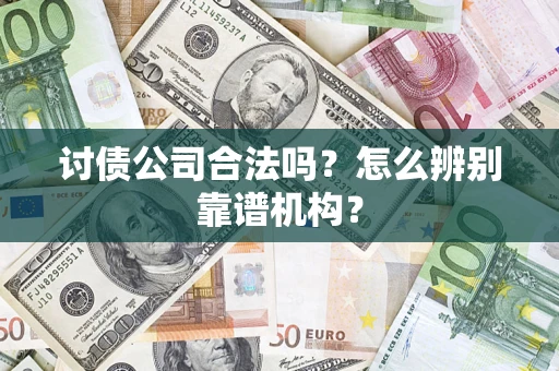 北京讨债公司合法吗?怎么辨别靠谱机构? 北京讨债公司合法吗?怎么辨别靠谱机构?
