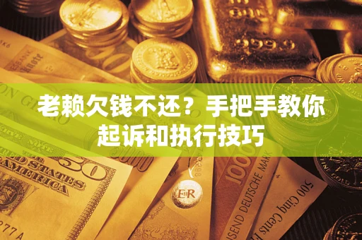 北京老赖欠钱不还?手把手教你起诉和执行技巧 北京老赖欠钱不还?手把手教你起诉和执行技巧