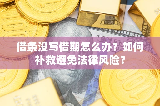 北京借条没写借期怎么办?如何补救避免法律风险? 北京借条没写借期怎么办?如何补救避免法律风险?