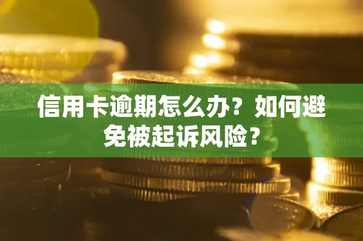 北京信用卡逾期怎么办?如何避免被起诉风险? 北京信用卡逾期怎么办?如何避免被起诉风险?