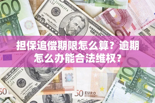 北京担保追偿期限怎么算?逾期怎么办能合法维权? 北京担保追偿期限怎么算?逾期怎么办能合法维权?