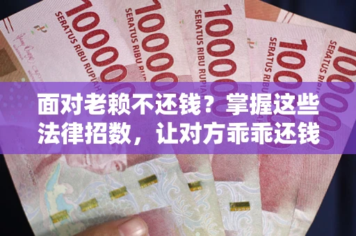 北京面对老赖不还钱?掌握这些法律招数,让对方乖乖还钱! 北京面对老赖不还钱?掌握这些法律招数,让对方乖乖还钱!