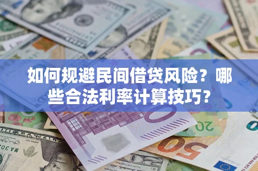 北京如何规避民间借贷风险?哪些合法利率计算技巧? 北京如何规避民间借贷风险?哪些合法利率计算技巧?