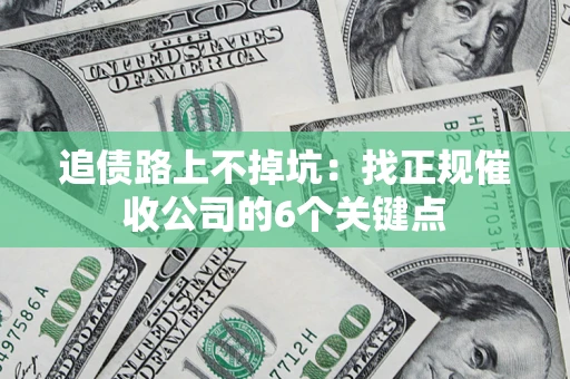 北京追债路上不掉坑:找正规催收公司的6个关键点 北京追债路上不掉坑:找正规催收公司的6个关键点