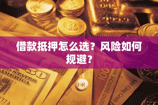 北京借款抵押怎么选?风险如何规避? 北京借款抵押怎么选?风险如何规避?