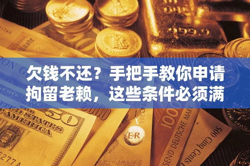 北京欠钱不还?手把手教你申请拘留老赖,这些条件必须满足! 北京欠钱不还?手把手教你申请拘留老赖,这些条件必须满足!