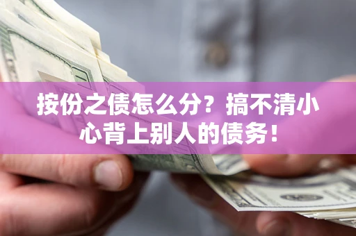 北京按份之债怎么分?搞不清小心背上别人的债务! 北京按份之债怎么分?搞不清小心背上别人的债务!
