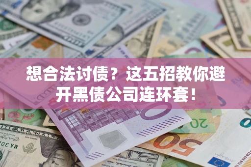 北京想合法讨债?这五招教你避开黑债公司连环套! 北京想合法讨债?这五招教你避开黑债公司连环套!