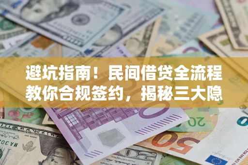 北京避坑指南!民间借贷全流程教你合规签约,揭秘三大隐形陷阱 北京避坑指南!民间借贷全流程教你合规签约,揭秘三大隐形陷阱
