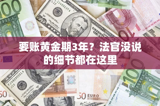 北京要账黄金期3年?法官没说的细节都在这里 北京要账黄金期3年?法官没说的细节都在这里