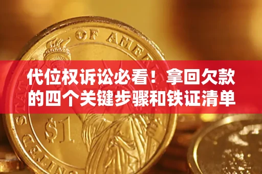 北京代位权诉讼必看!拿回欠款的四个关键步骤和铁证清单 北京代位权诉讼必看!拿回欠款的四个关键步骤和铁证清单